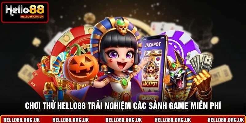 Chơi thử Hello88 trải nghiệm các sảnh game miễn phí