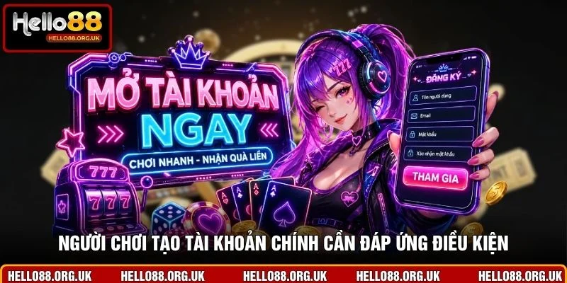 Người chơi tạo tài khoản chính cần đáp ứng điều kiện